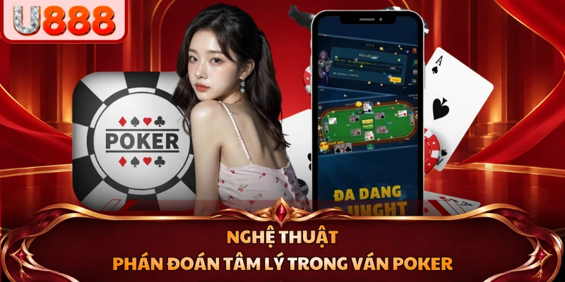 Nghệ thuật phán đoán tâm lý trong ván Poker